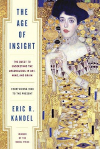 The age of insight :the quest to understand the unconscious in art, mind, and brain : from Vienna 1900 to the present