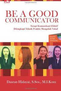 Be a Good Communicator; Terapi Komunikasi Efektif Dilengkapi Teknik Praktis Mengolah Vokal