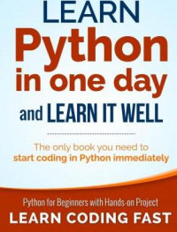 Learn Python in One Day and Learn It Well : Python for Beginners with Hands-on Project. The only book you need to start coding in Python immediately