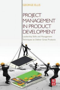 Project management in Product Development: Leadership Skills and Management Techniques to Deliver Great Products