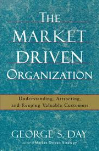 The market driven organization: understanding, attracting and keeping valuable customers
