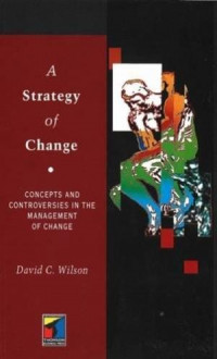 A strategy of change : concepts and controversies in the management of change