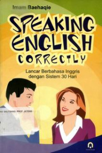 Speaking English correcty : lancar berbahasa Inggris dengan sistem 30 hari