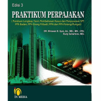 Praktikum Perpajakan ( Panduan Lengkap, Teori, Pembahasan Kasus, dan Penyusukan SPT PPh Badan, PPh orang pribadi, PPN dan PPh Ptong/Pungut)