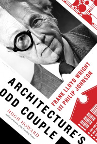 Architecture's odd couple : Frank Lloyd Wright and Philip Johnson