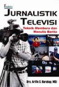 Jurnalistik Televisi; Teknik Memburu dan Menulis Berita TV