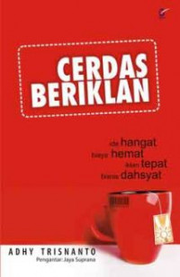 Cerdas beriklan: ide hangat, biaya hemat, iklan tepat, bisnis dahsyat