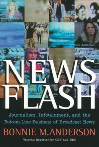 News flash : journalism, infotainment, and the bottom-line business of broadcast news