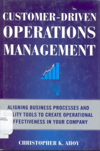 Customer-Driven Operations Management : aligning business processes and quality tools to create operational effectiveness in your company