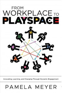 From Workplace to Playspace : Innovating, Learning and Changing Through Dynamic Engagement
