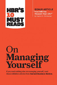 HBR's 10 Must Reads ; On Managing Yourself