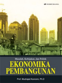 Ekonomika pembangunan : masalah, kebijakan, dan politik
