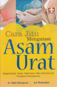 Cara Jitu Mengatasi Asam Urat : Mengenali Gejala, Kondisi, Faktor Pemicu, Mitos-mitos Asam Urat, Pencegahan & Penanganannya