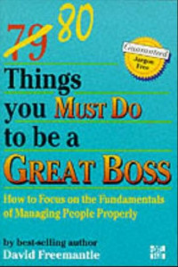 79 80 things you must do to be a great boss : how to focus on the fundamentals of managing people properly