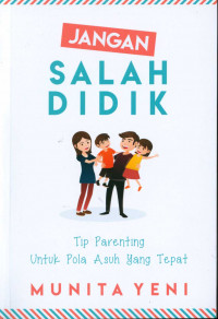 Jangan Salah Didik : tip parenting untuk pola asuh yang tepat