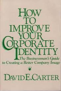 How to Improve Your Corporate Identity: The Businessman's Guide to Creating a Better Company Image