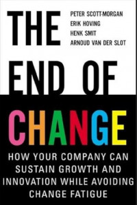 The End of change: how your company san sustain growth and innovation while avoiding change fatigue