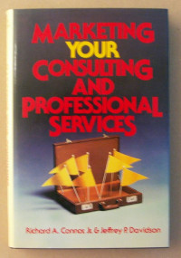 Marketing your consulting and professional services Richard A. Connor, Jr., Jeffrey P. Davidson