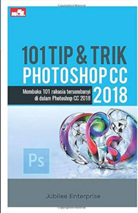 101 Tip & Trik Photoshop CC 2018 : membuka 101 rahasia tersembunyi di dalam photoshop cc 2108