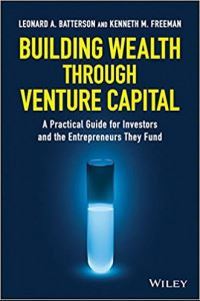 Building Wealth Through Venture Capital : A Practical Guide for Investors and The Entrepreneurs They Fund