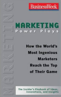 Marketing power plays : how the world's most ingenious marketers reach the top of their game