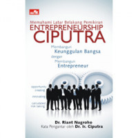 Memahami Latar belakang Pemikiran Entrepreneurship Ciputra; Membangun Keunggulan Bangsa Dengan Membangun Entrepreneur