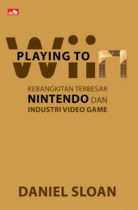 PLAYING TO WIIN: Kebangkitan Terbesar Nintendo & Industri Game - Daniel Sloan