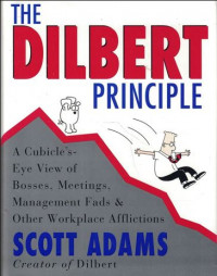 The Dilbert principle : a cubicle's-eye view of bosses, meetings, management fads & other workplace afflictions
