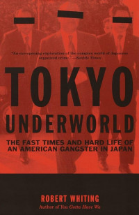 Tokyo underworld : the fast times and hard life of an American gangster in Japan
