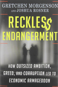 Reckless Endangerment: How Outsized Ambition, Greed, and Corruption Led to Economic Armageddon