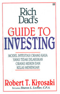 Rich Dad's guide to investing : model investasi orang kaya yang tidak dilakukan orang miskin dan kelas menengah