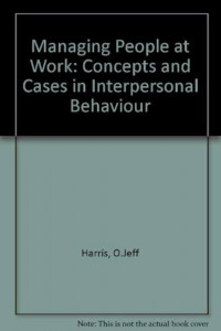 Managing people at work : concepts and cases in interpersonal behavior