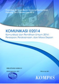 Prosiding Seminar Besar Nasional Komunikasi : Komunikasi @2014 Komunikasi dan Pemilu 2014 : Persiapan, Pelaksanaan, dan Masa Depan