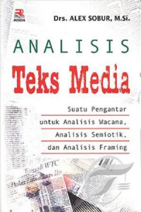 Analisis teks media : suatu pengantar untuk analisis wacana, analisis semiotik dan analisis framing