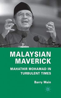 Malaysian Maverick: Mahathir Mohamad in Turbulent Times (Critical Studies of the Asia-Pacific)