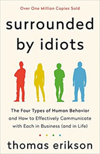 Surrounded by Idiots: The Four Types of Human Behavior and How to Effectively Communicate with Each in Business (and in Life)