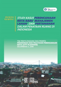 Bunga Rampai Studi Kasus : Perencanaan kota baru,Manajamen Lahan,dan Pertahanan dalam Penataan Ruangan di Indonesia