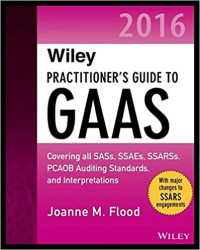 Wiley Practitioner's Guide to GAAS 2016: Covering all SASs, SSAEs, SSARSs, PCAOB Auditing Standards, and Interpretations