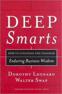 Deep smarts : how to cultivate and transfer enduring business wisdom