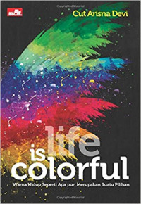Life is Colorful: Warna Hidup Seperti Apa pun Merupakan Suatu Pilihan