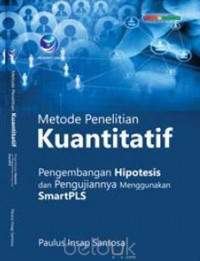 Metode Penelitian Kuantitatif : Pengembangan hipotesis dan pengujiannya menggunakan SmartPLS