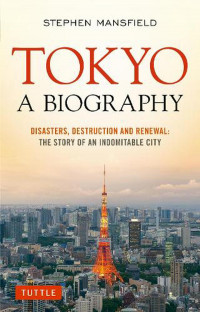 Tokyo: A Biography: Disasters, Destruction and Renewal