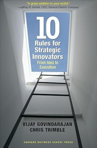 Ten rules for strategic innovators : from idea to execution