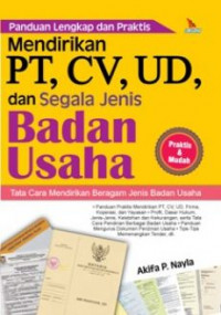 Panduan Lengkap dan Praktis Mendirikan PT, CV, UD, dan Segala jenis Badan Usaha: Tata Cara Mendirikan Beragam Jenis Badan Usaha