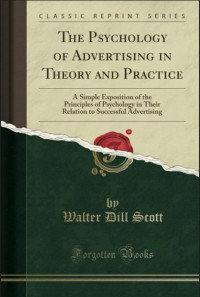 The psychology of advertising in theory and practice; a simple exposition of the principles of psychology in their relation to successful advertising