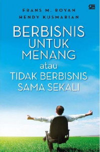 Berbisnis untuk Menang atau Tidak Berbisnis Sama Sekali! Cara Lebih Cepat, Lebih Mudah, Lebih Pasti untuk Sukses.