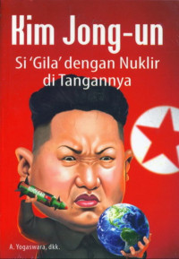 Kim Jong-un: Si 'Gila' dengan Nuklir di Tangannya