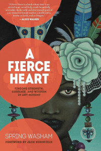 A Fierce Heart : Finding Strength, Wisdom, and Courage in Any Moment