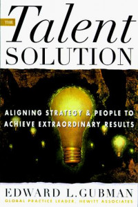 The Talent Solution: Aligning Strategy and People to Achieve Extraordinary Results