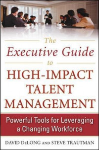 The executive guide to high-impact talent management :powerful tools for leveraging a changing workforce